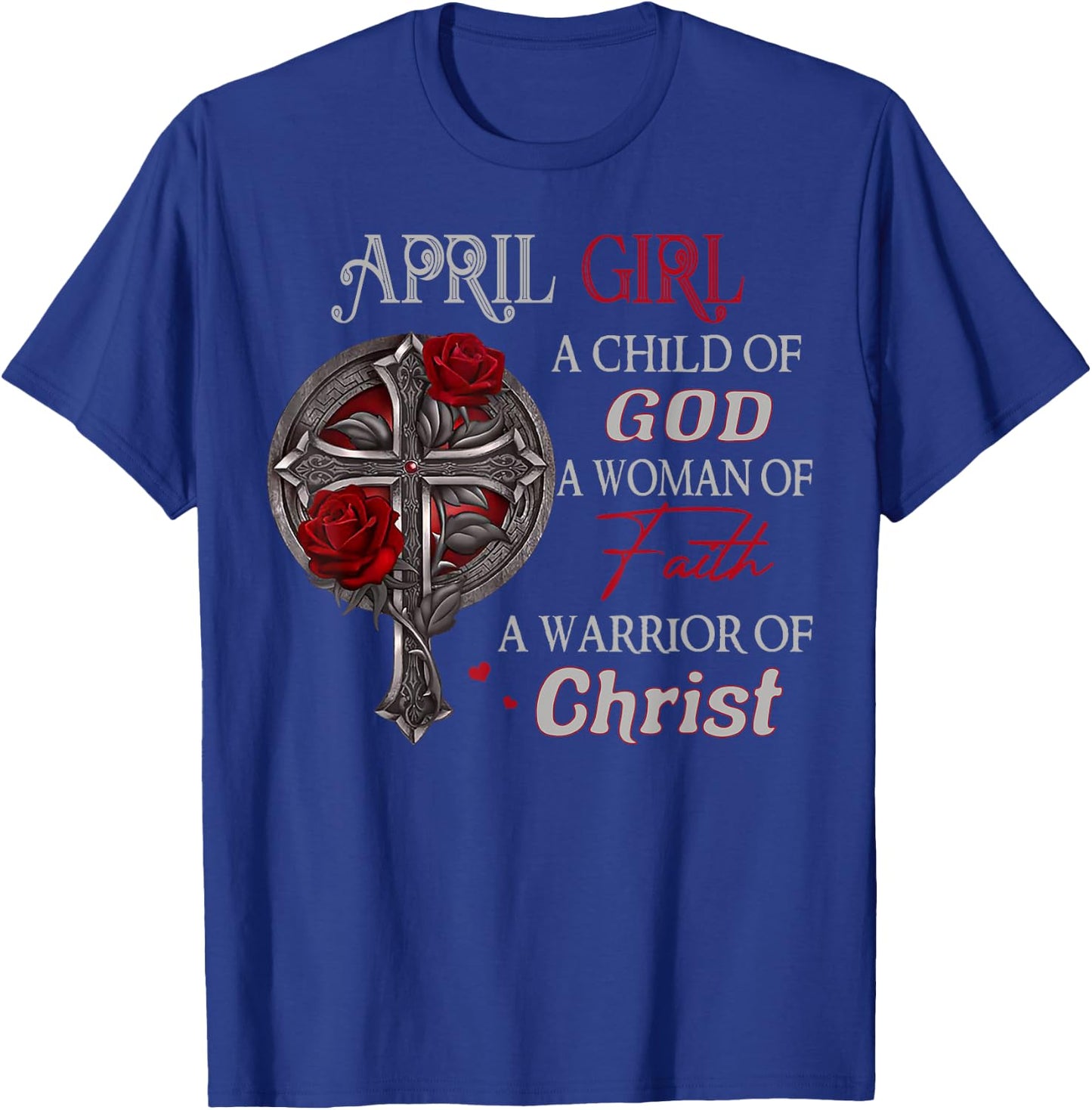April Girl A Child Of God A Woman Of Faith A Warrior T-Shirt - T-Shirt | Royal
