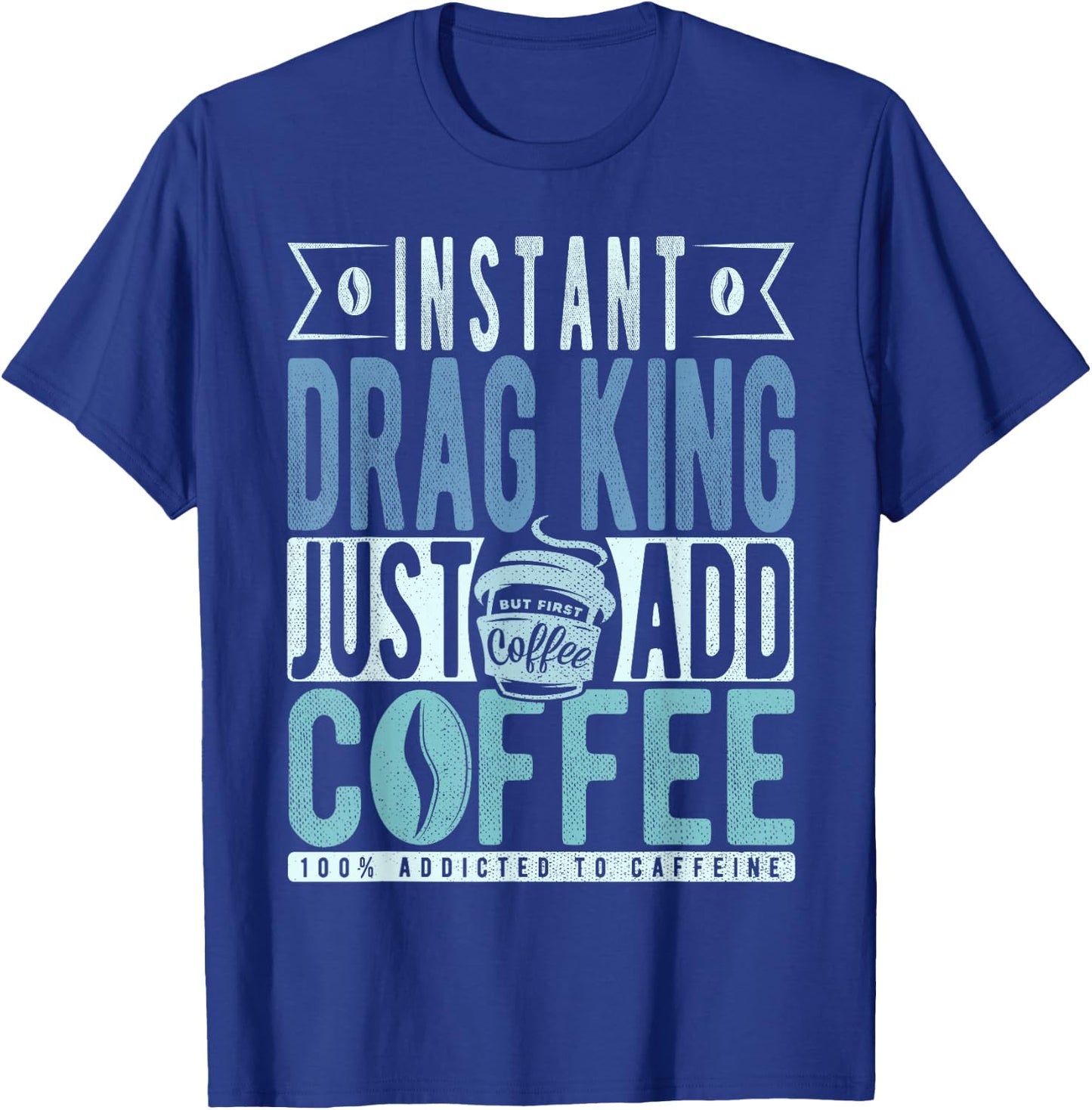 Instant Drag King Just Add Coffee T-Shirt - T-Shirt | Royal
