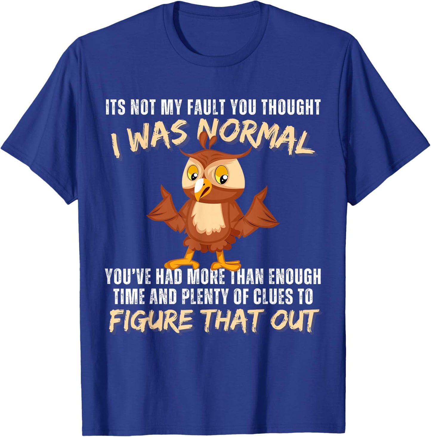 It's not my fault you thought i was normal funny owl lover T-Shirt - T-Shirt | Royal