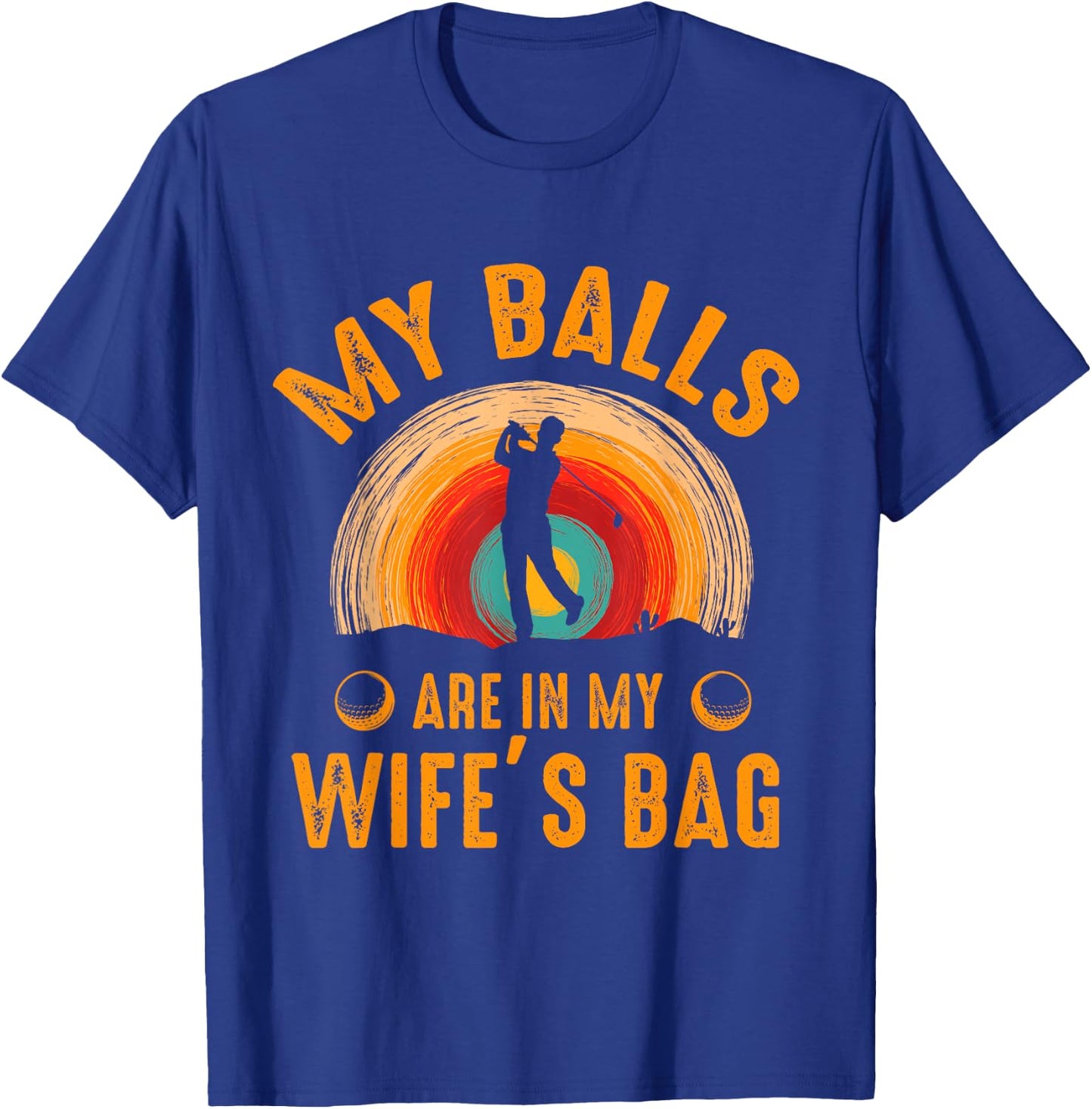 My Balls Are In My Wife's Bag - Funny Golf T-Shirt - T-Shirt | Royal