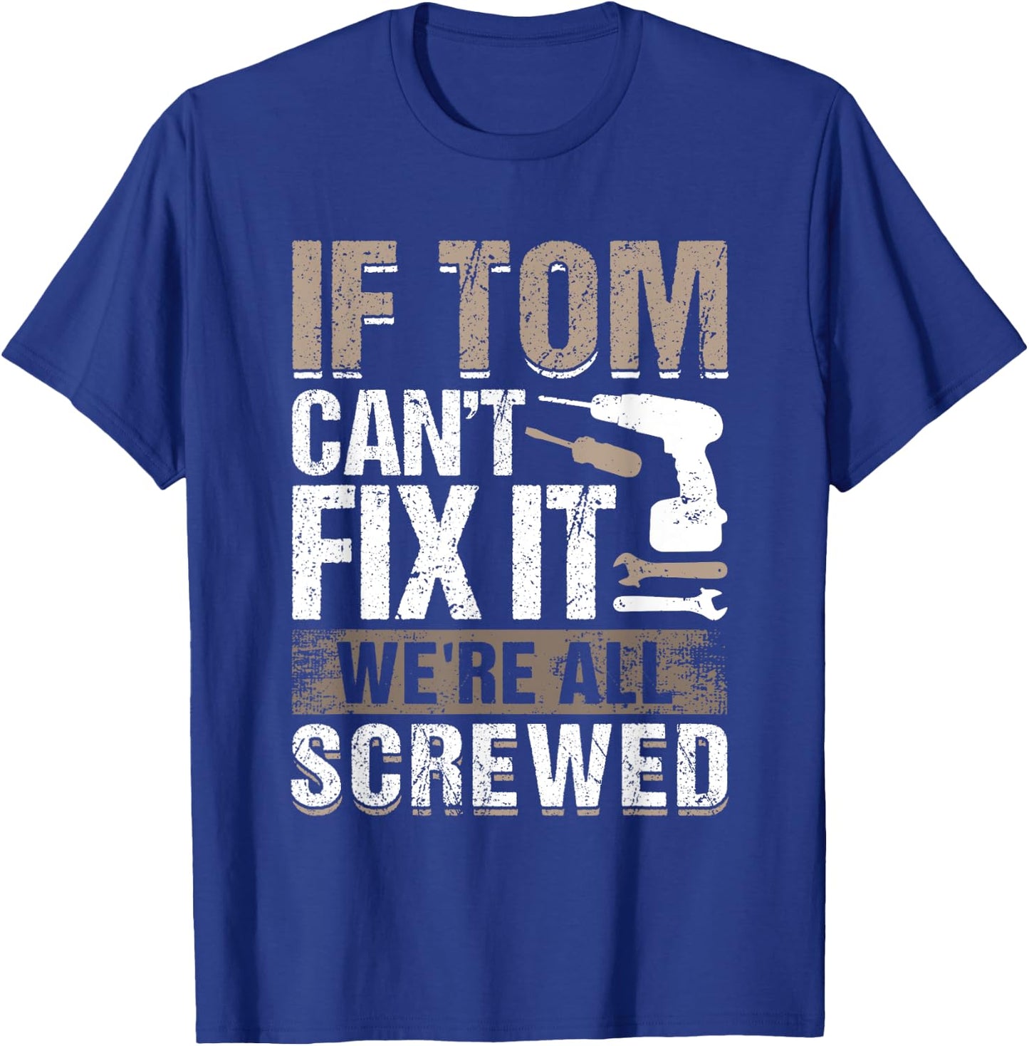 If Tom Can't Fix It We Are All Screwed T-Shirt - T-Shirt | Royal