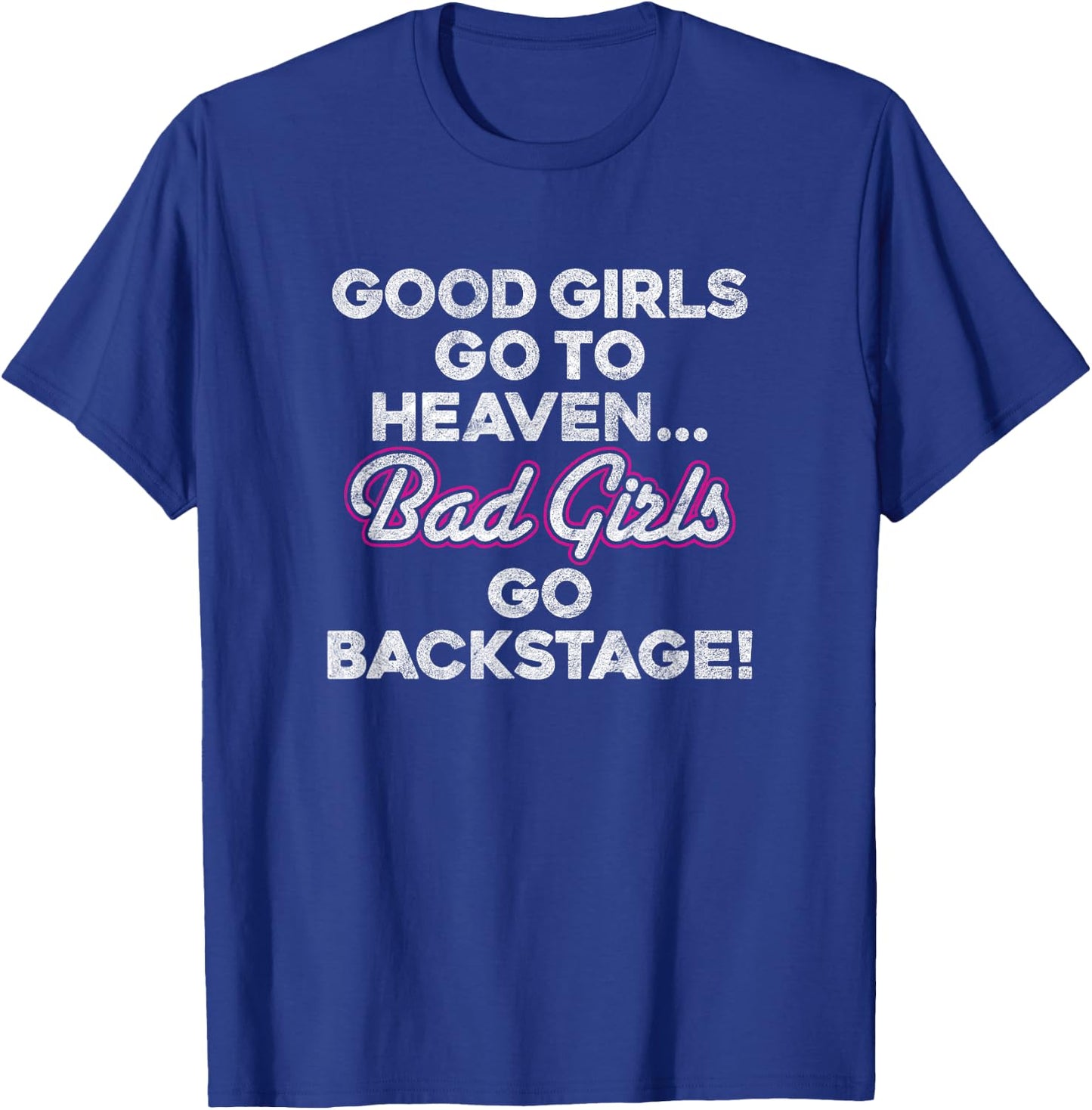 GOOD GIRLS GO TO HEAVEN BAD GIRLS GO BACKSTAGE rock groupie T-Shirt - T-Shirt | Royal