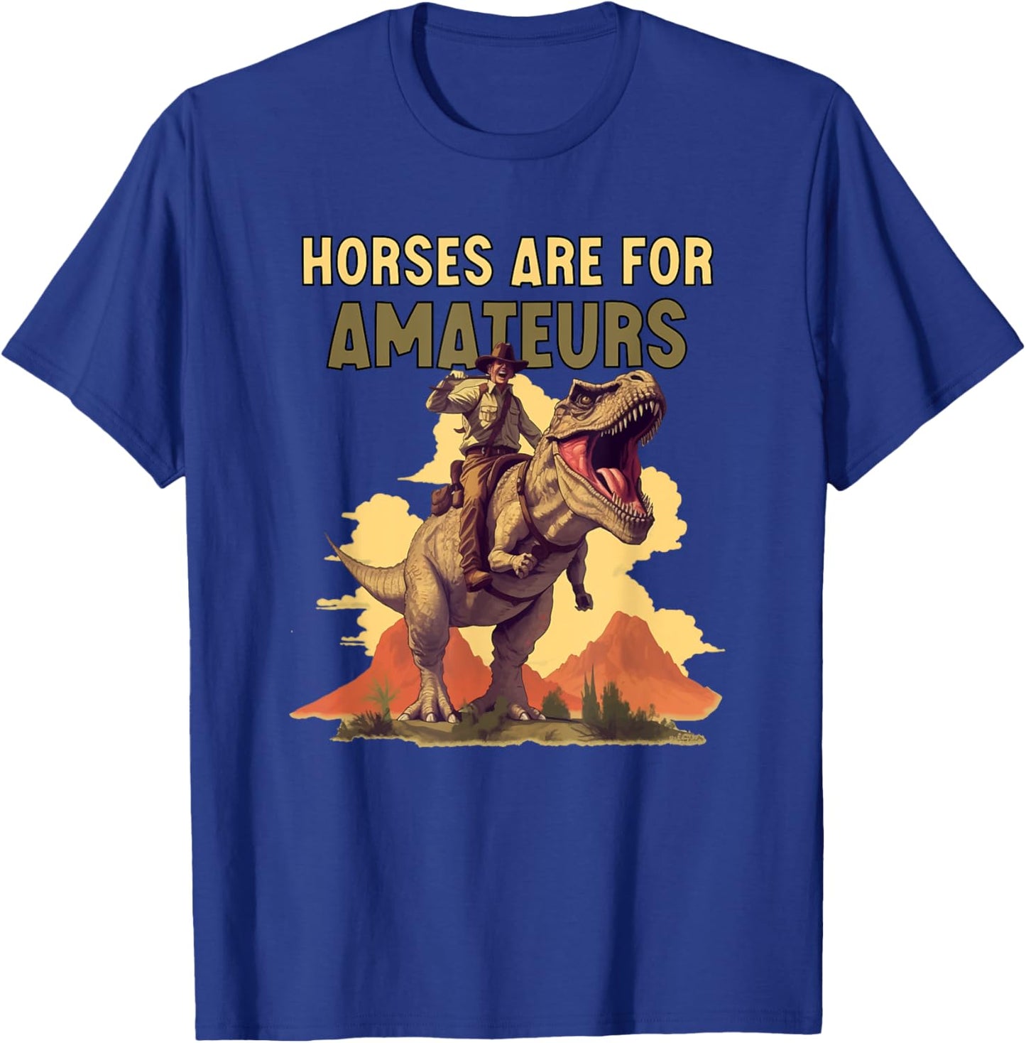 Horses Are for Amateurs Funny Cowboy Riding T-Rex Dinosaur T-Shirt - T-Shirt | Royal