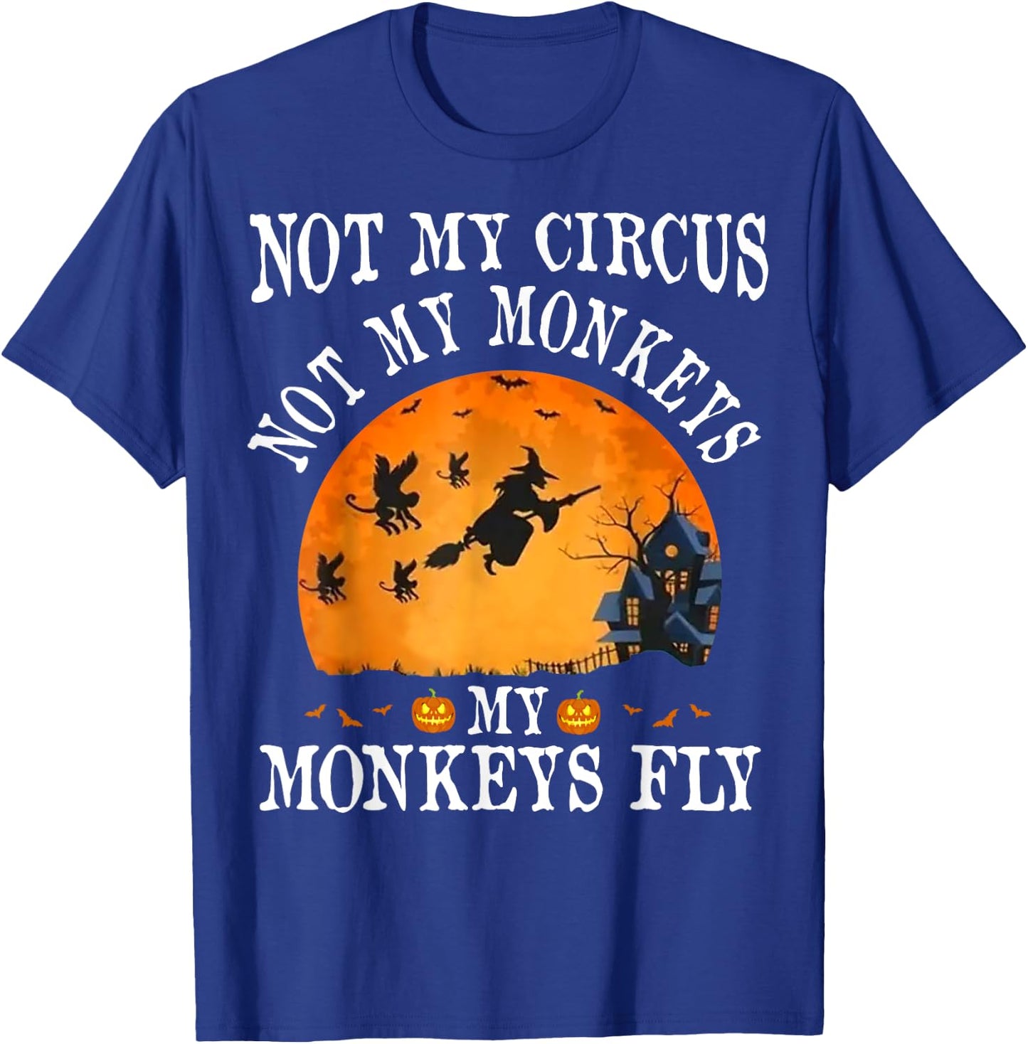 Not My Circus Not My Monkeys My Monkeys Fly Funny Halloween T-Shirt - T-Shirt | Royal