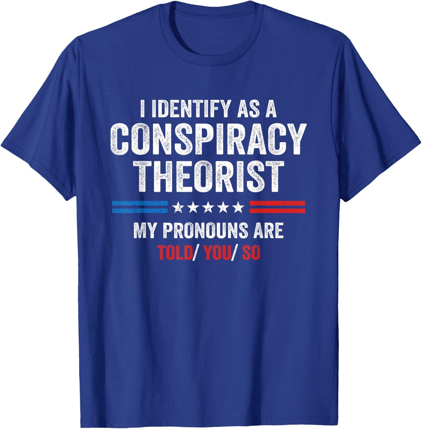 I Identify As A Conspiracy Theorist My Pronouns Are Told You T-Shirt - T-Shirt | Royal