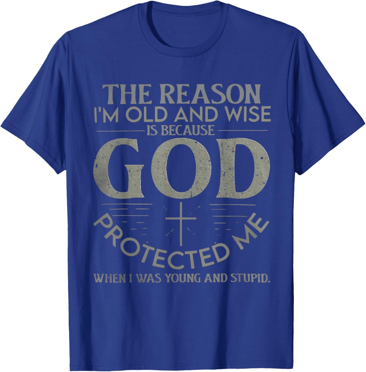 The Reason I'm Old And Wise Is Because God Protected Me T-Shirt - T-Shirt | Royal