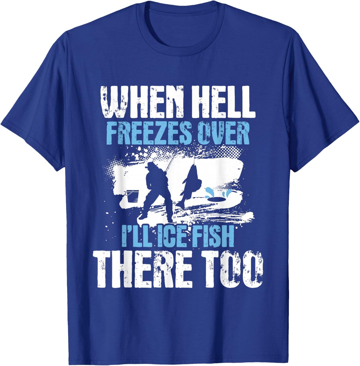 When Hell Freezes Over I'll Ice Fish There - Ice Fishing T-Shirt - T-Shirt | Royal