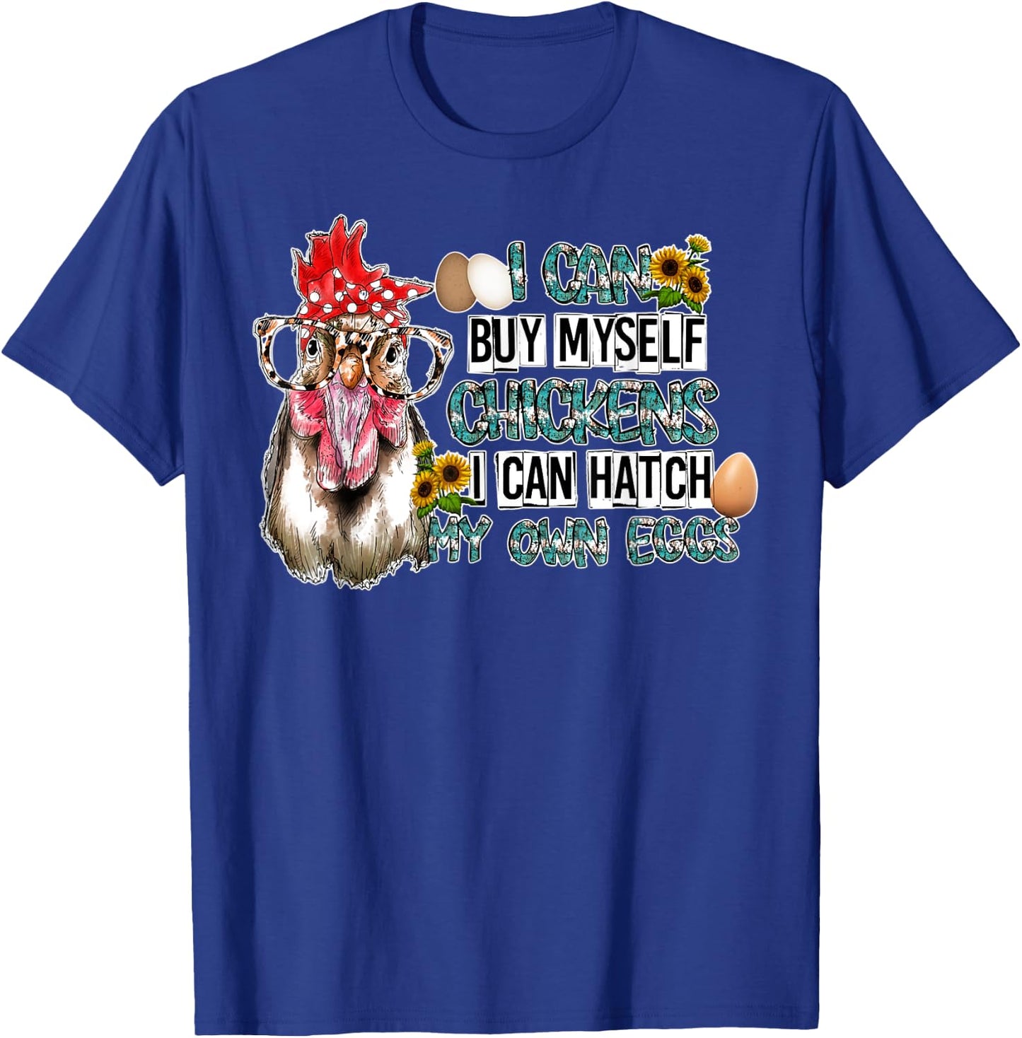 I Can Buy Myself Chickens I Can Hatch My Own Eggs T-Shirt - T-Shirt | Royal