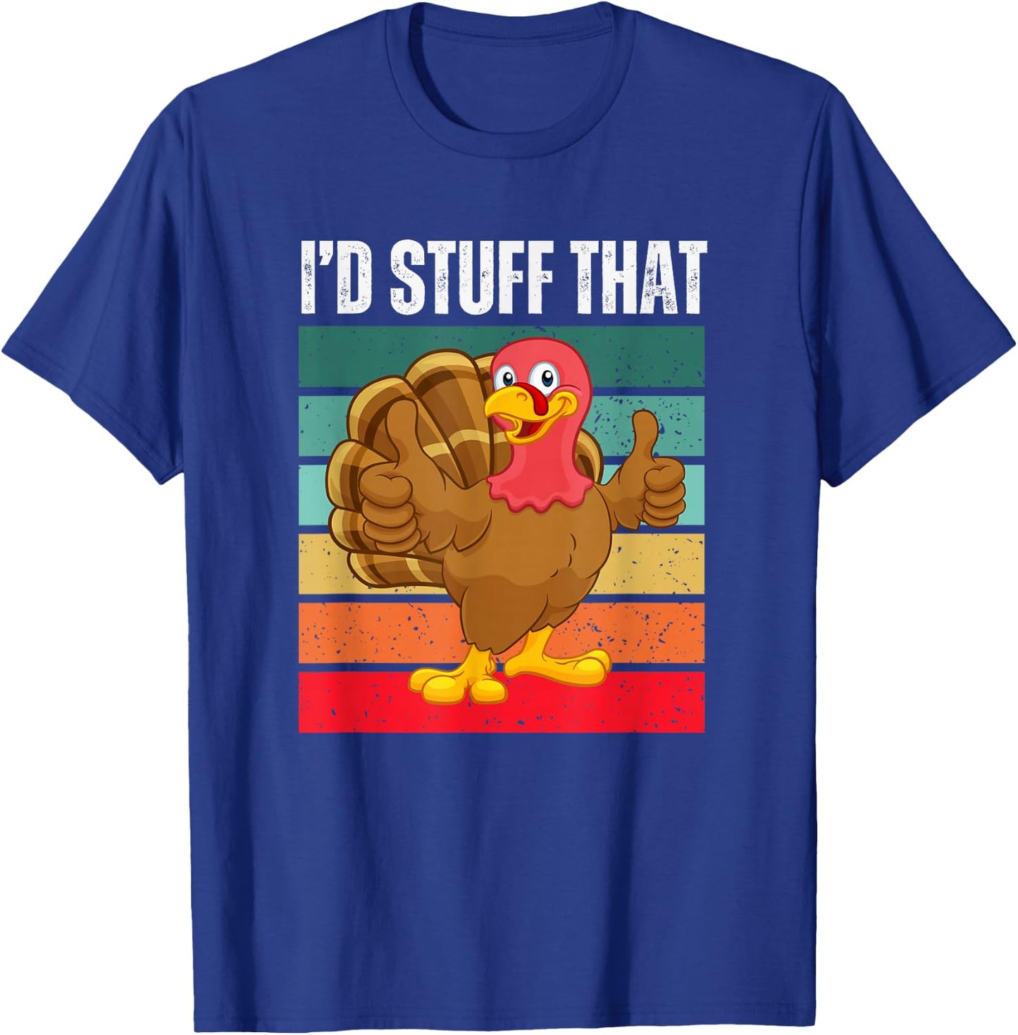 I'd Stuff That Thanksgiving Turkey Funny Sarcastic Holiday T-Shirt - T-Shirt | Royal