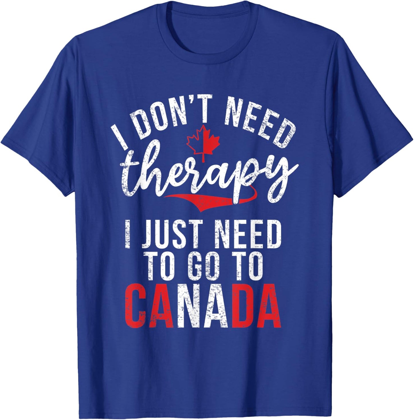 I dont need therapy i just need to go to Canada T-Shirt - T-Shirt | Royal