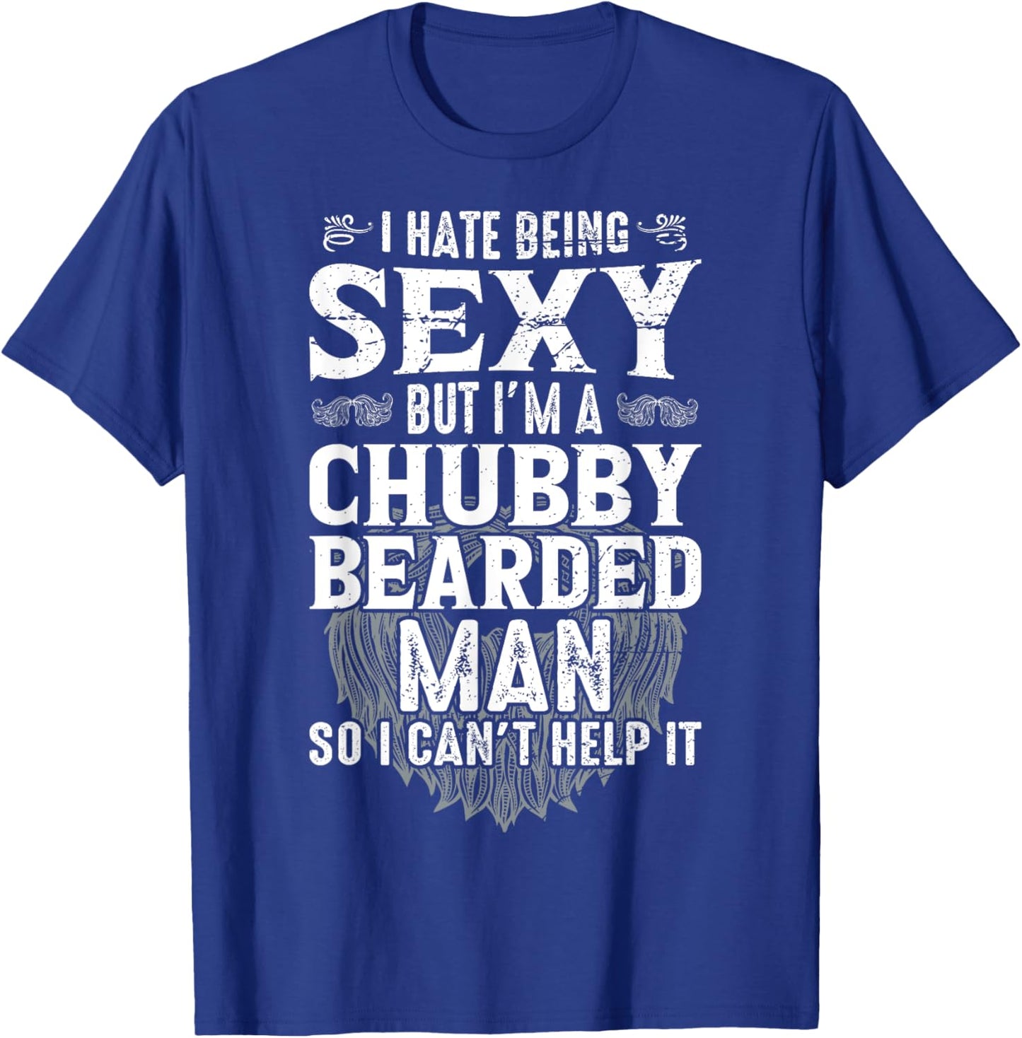 I Hate Being Sexy But I'm A Chubby Bearded Man Can't Help It T-Shirt - T-Shirt | Royal