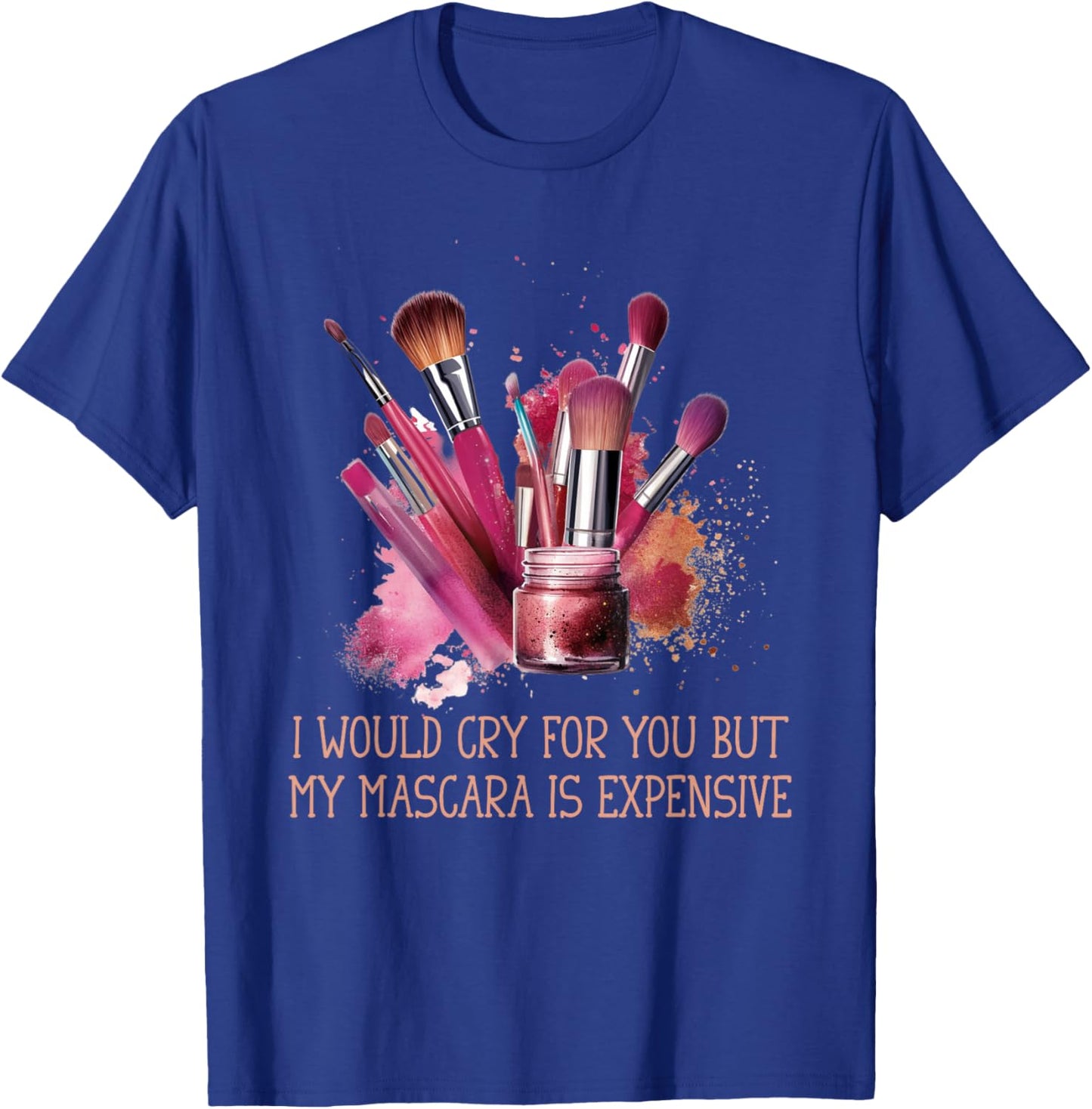 Would Cry But My Make Up Funny Artist Quote Women T-Shirt - T-Shirt | Royal