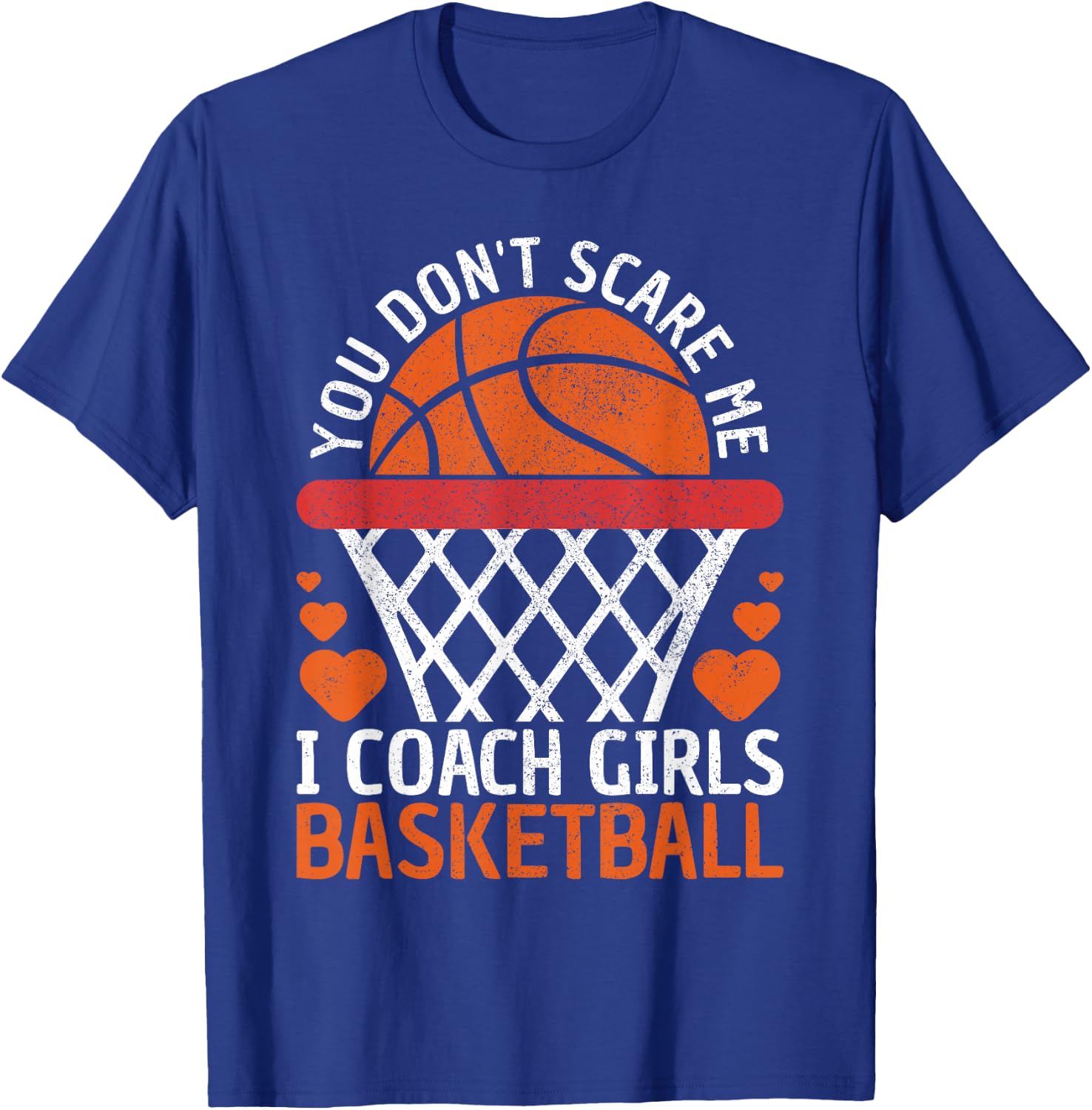 You Don't Scare Me I Coach Girls Basketball Coach Team Funny T-Shirt - T-Shirt | Royal