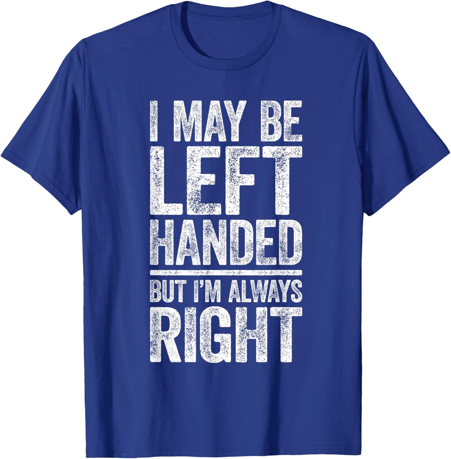I May Be Left Handed But I'm Always Right Shirt Sarcastic T-Shirt - T-Shirt | Royal
