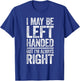 I May Be Left Handed But I'm Always Right Shirt Sarcastic T-Shirt - T-Shirt | Royal