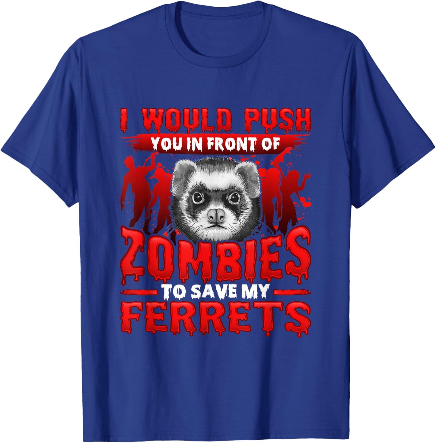I Would Push You in Front of Zombies to Save My Ferret T-Shirt - T-Shirt | Royal