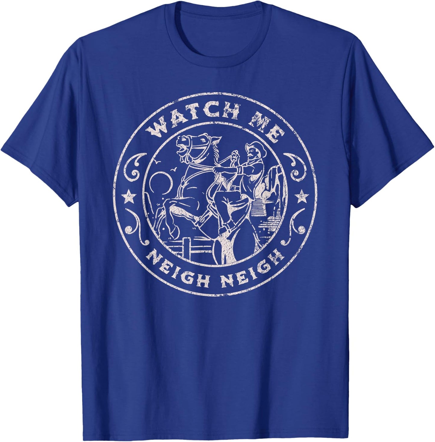 WATCH ME NEIGH NEIGH Funny Horse Cowboy Western Joke T-Shirt - T-Shirt | Royal
