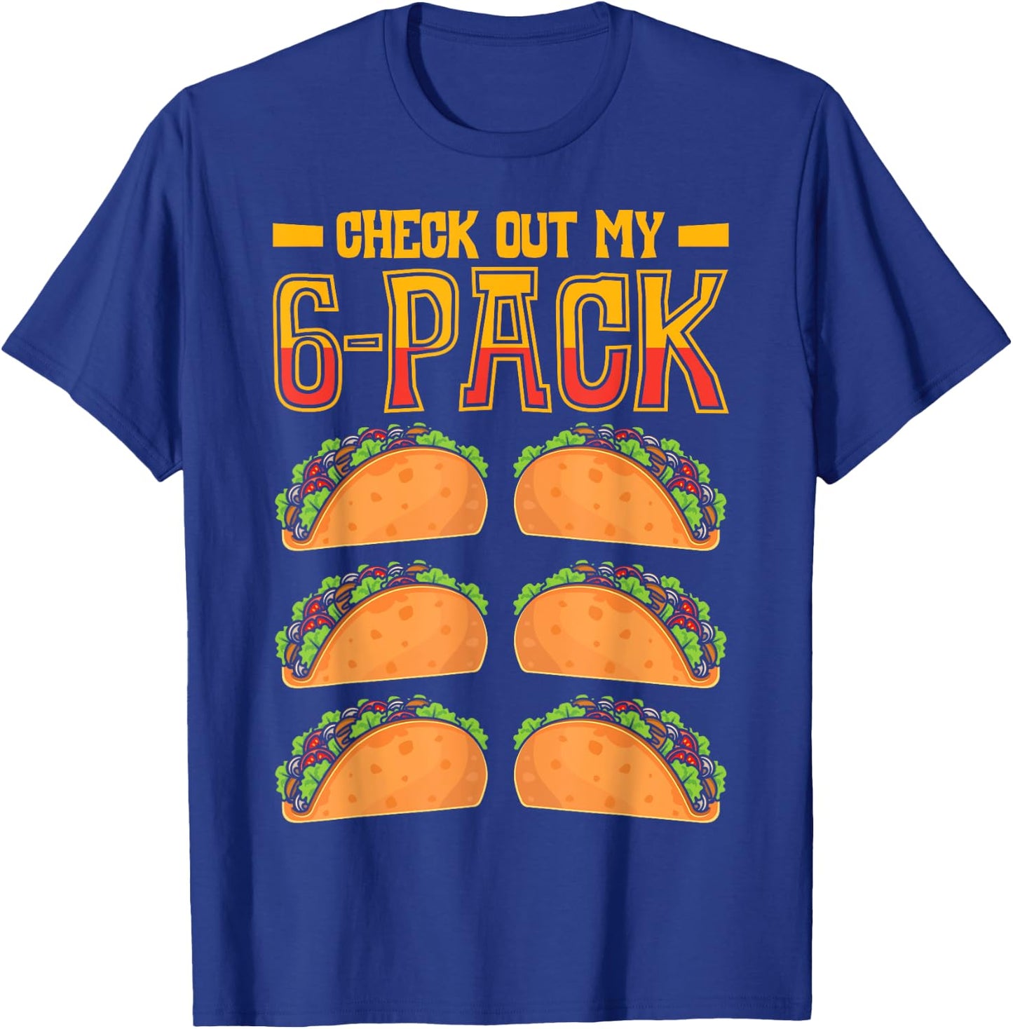 Check Out My 6-Pack Taco Fast Food Cinco de Mayo Mexican T-Shirt - T-Shirt | Royal