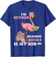 I'm Retired Reading Books Is My Job For Reading Books Lovers T-Shirt - T-Shirt | Royal