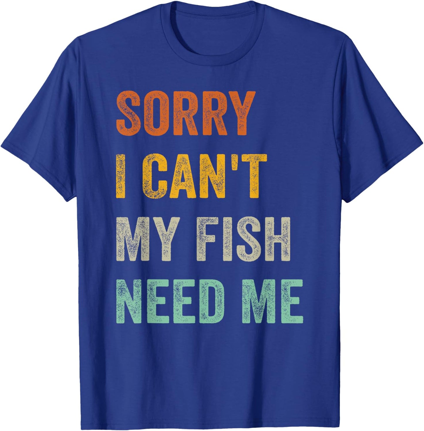 Sorry I Can't My Fish Need Me T-Shirt - T-Shirt | Royal
