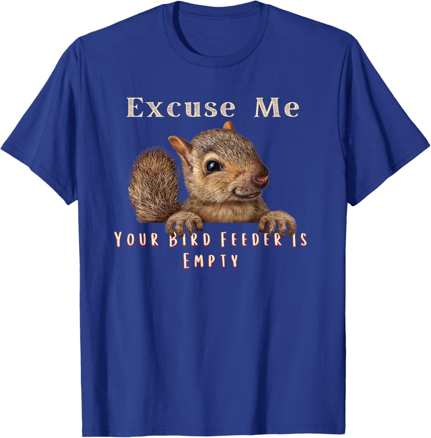 Funny Squirrel Excuse Me Your Bird Feeder Is Empty T-Shirt - T-Shirt | Royal