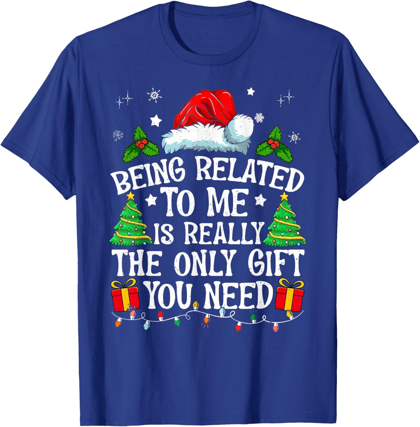 Being Related To Me Is Really The Only Gift You Need Funny T-Shirt - T-Shirt | Royal