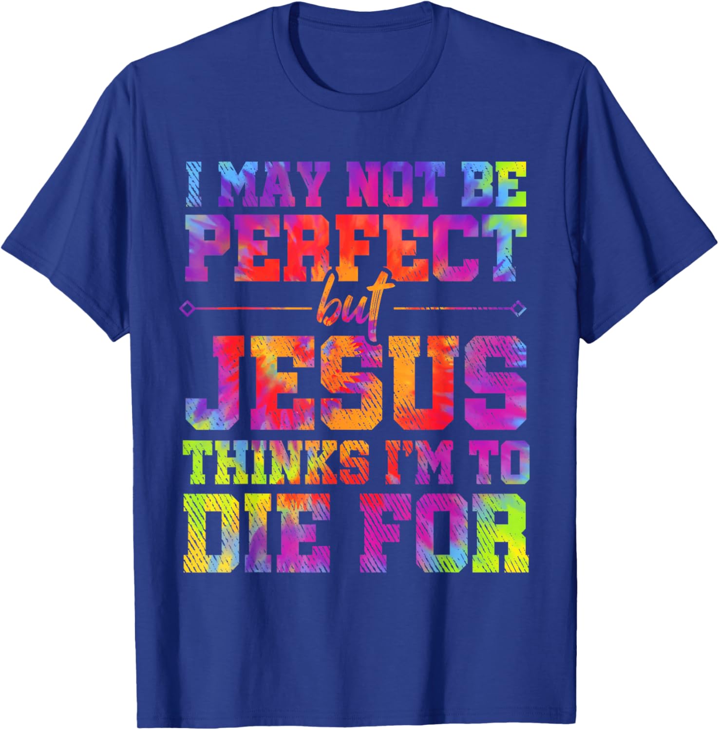 I May Not Be Perfect But Jesus Christian Quotes Tie Dye T-Shirt - T-Shirt | Royal