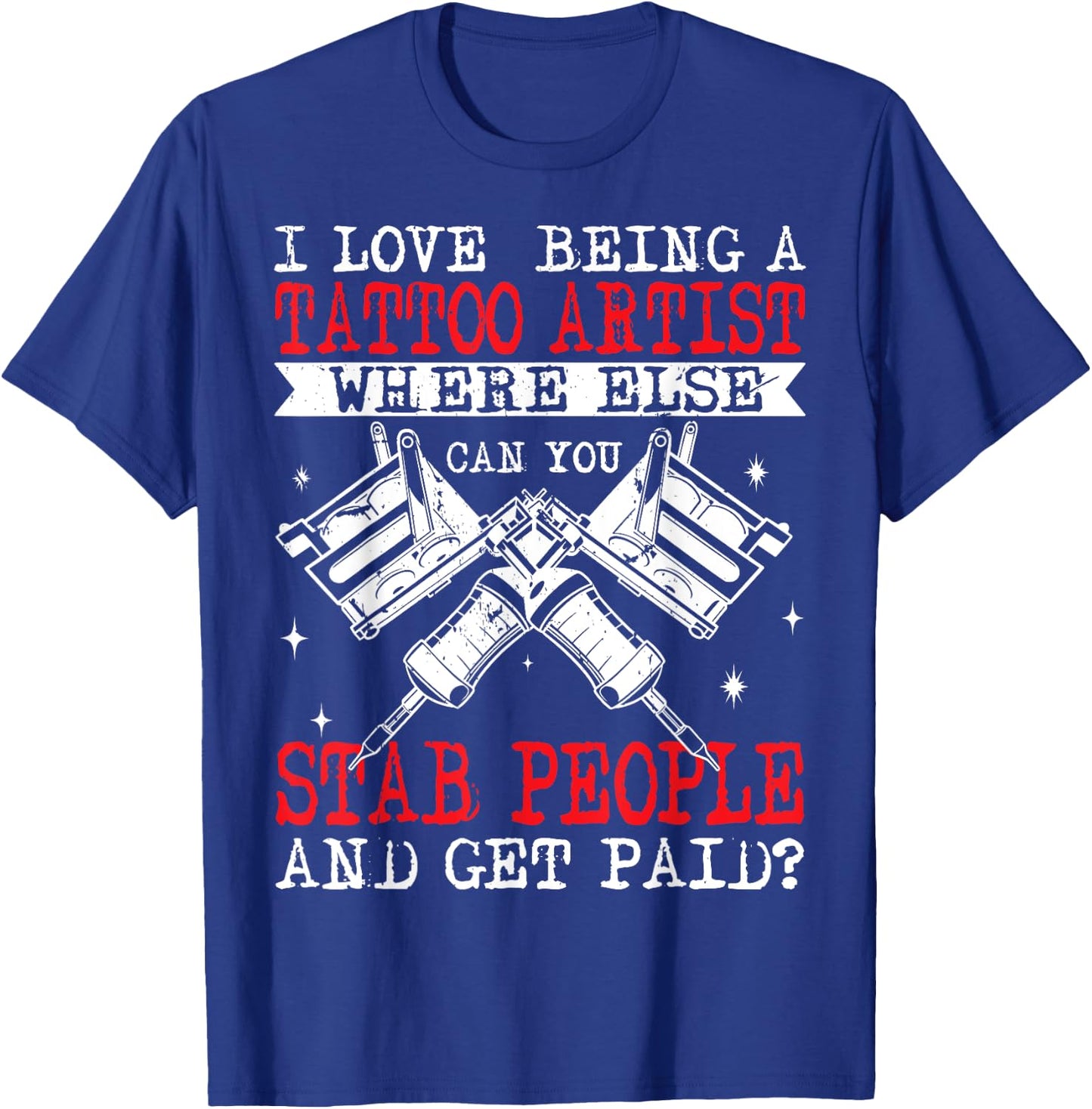 Funny Tattoo Artist Get Paid To Stab People Tattooist T-Shirt - T-Shirt | Royal