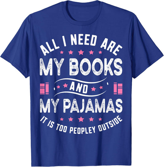 All I Need Are My Books My Pajamas It Is Too Peopley Outside T-Shirt - T-Shirt | Royal