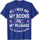 All I Need Are My Books My Pajamas It Is Too Peopley Outside T-Shirt - T-Shirt | Royal