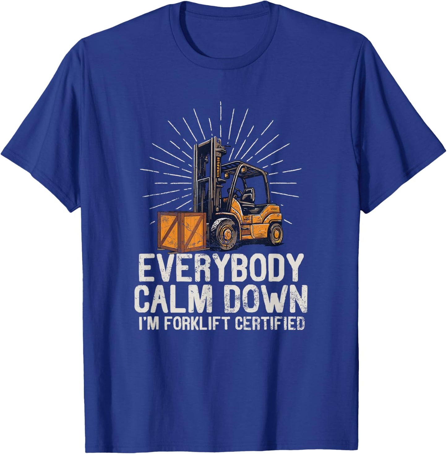Everybody Calm Down I'm Forklift Certified Funny Forklifter T-Shirt - T-Shirt | Royal