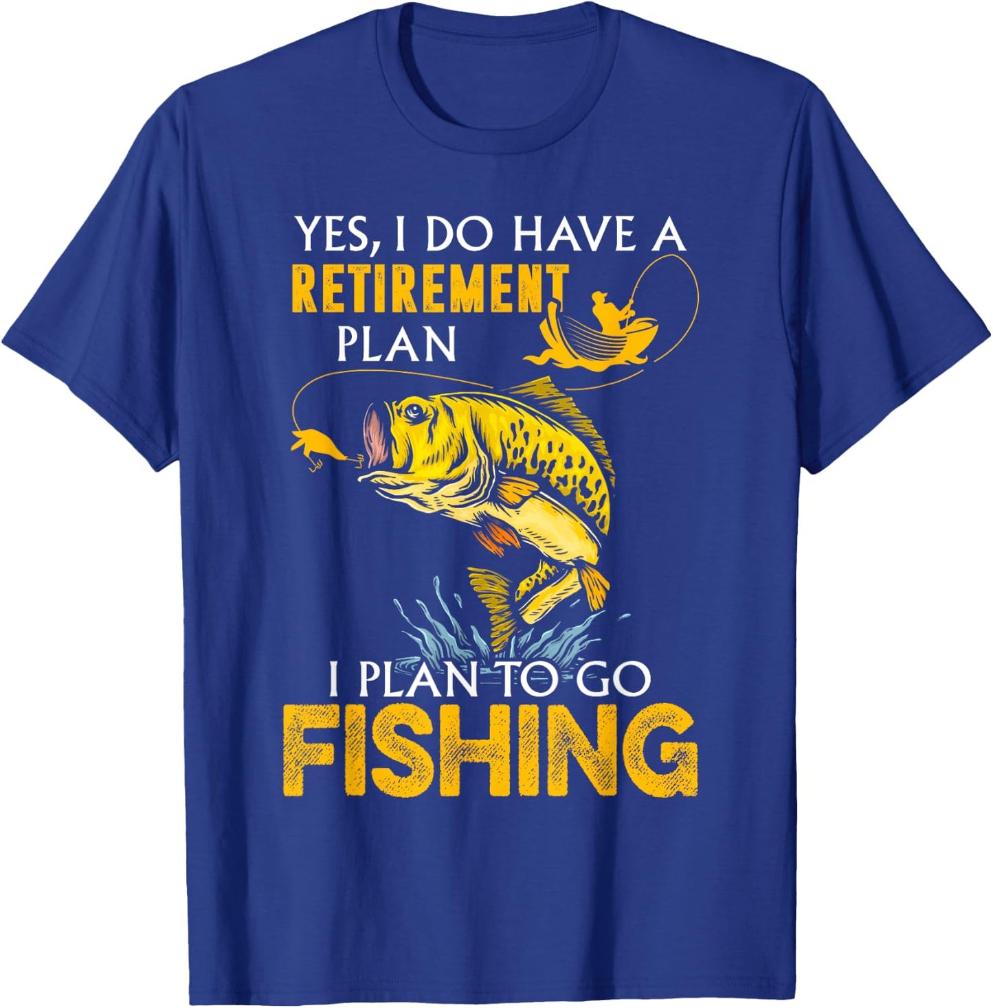 Yes, I Do Have A Retirement Plan I Plan To Go Fishing T-Shirt - T-Shirt | Royal