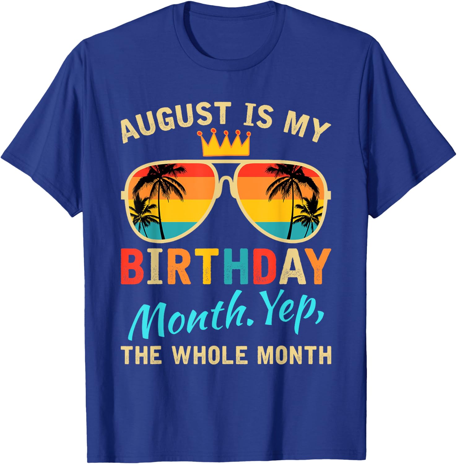 August Is My Birthday Yes The Whole Month Funny August Bday T-Shirt - T-Shirt | Royal