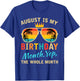 August Is My Birthday Yes The Whole Month Funny August Bday T-Shirt - T-Shirt | Royal