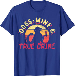 True Crime Murder Shows Dogs Wine And True Crime T-Shirt - T-Shirt | Royal