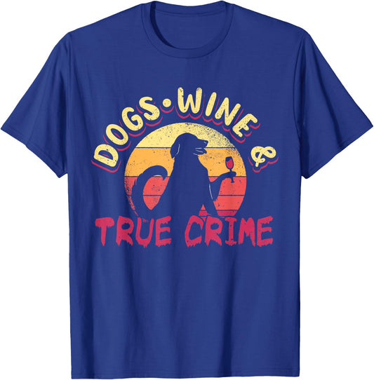 True Crime Murder Shows Dogs Wine And True Crime T-Shirt - T-Shirt | Royal