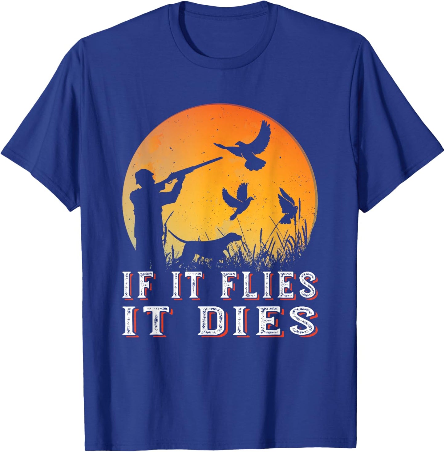 If It Flies It Dies, Funny Dove Hunting T-Shirt - T-Shirt | Royal