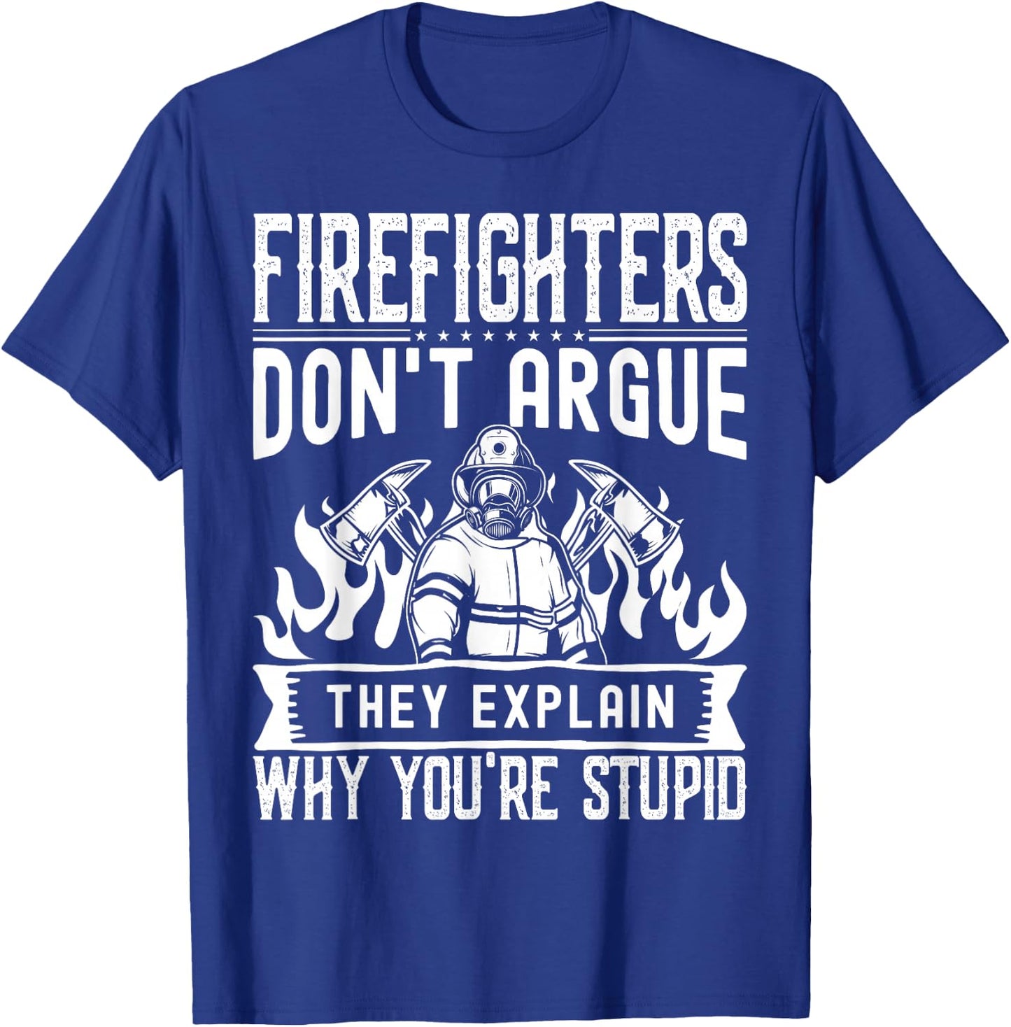 Firefighters Don't Argue | Funny Father's Day Firefighting T-Shirt - T-Shirt | Royal