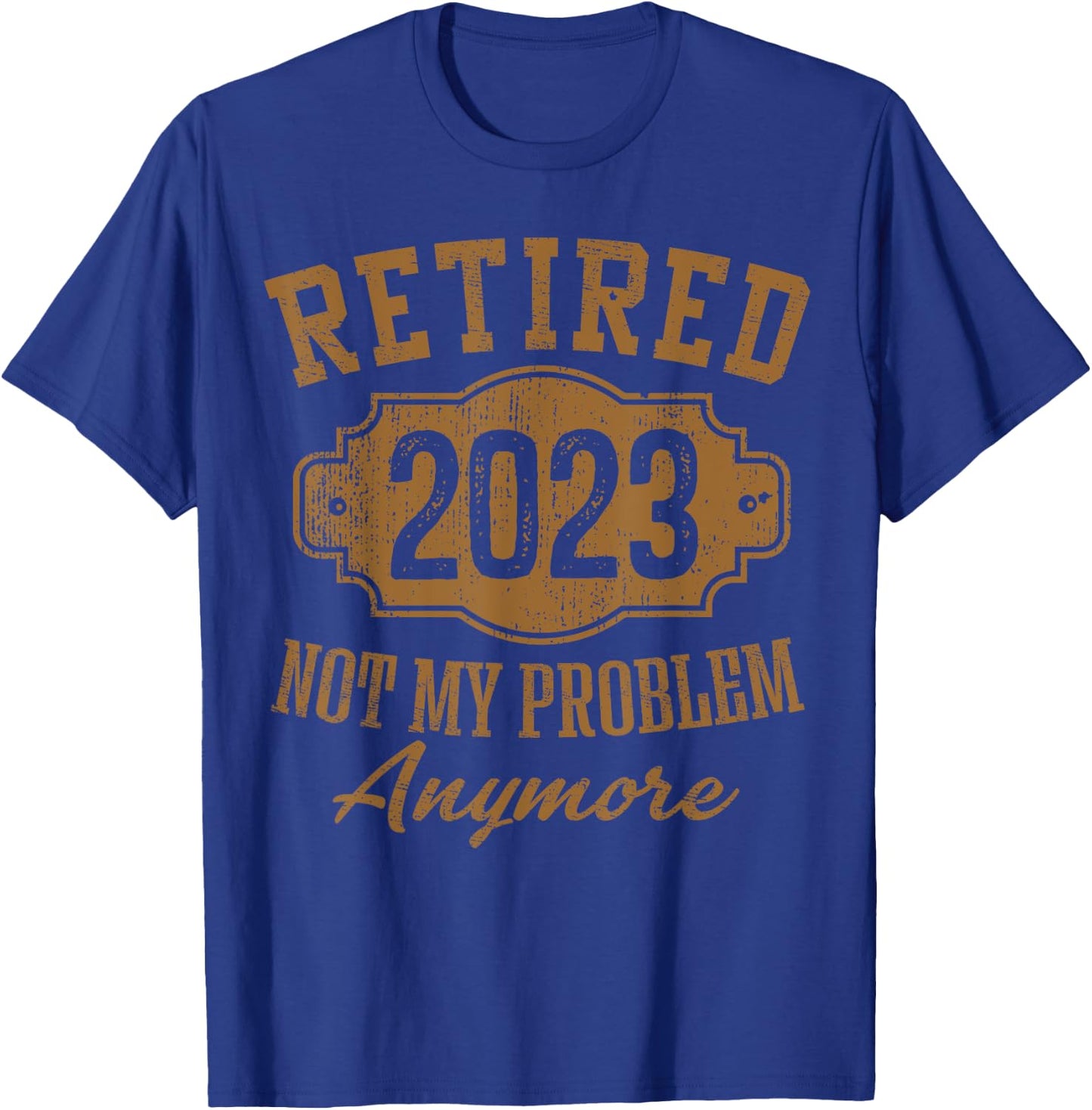Retired 2023 Not My Problem Anymore Retirement Gifts Men Dad T-Shirt - T-Shirt | Royal