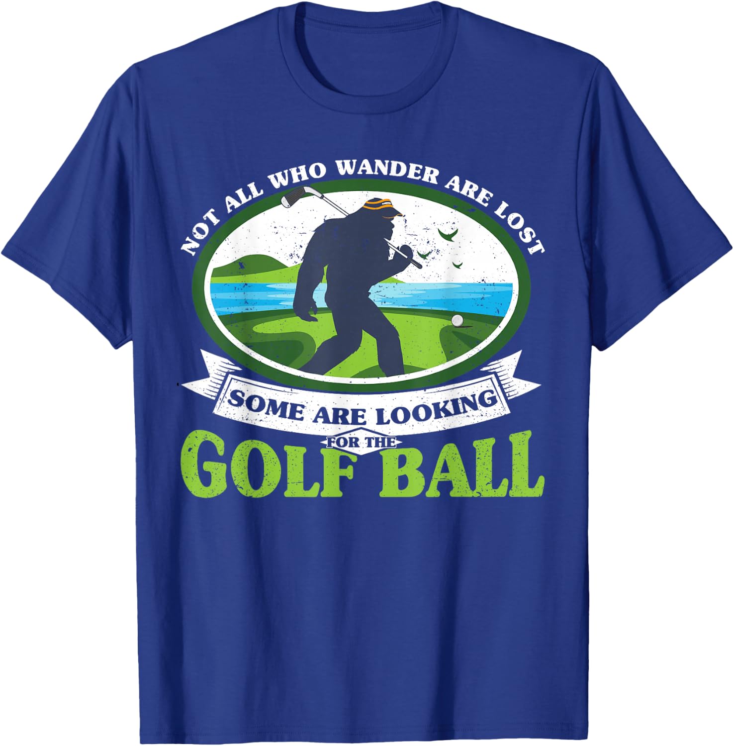 Golfing Bigfoot Not all Who Wander Are Lost Funny Golf Ball T-Shirt - T-Shirt | Royal
