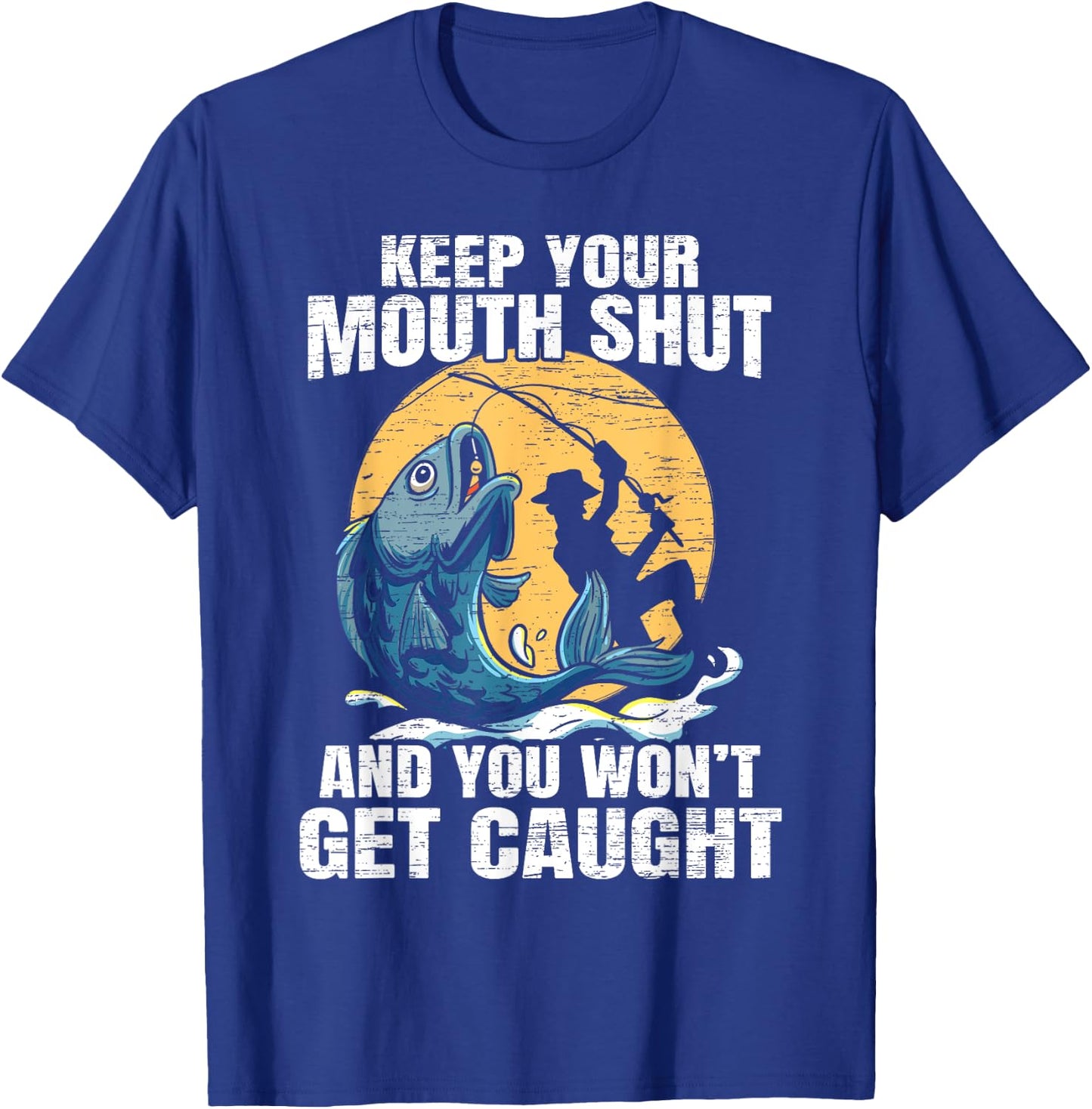 Keep Your Mouth Shut And You Won't Get Caught Fishing T-Shirt - T-Shirt | Royal
