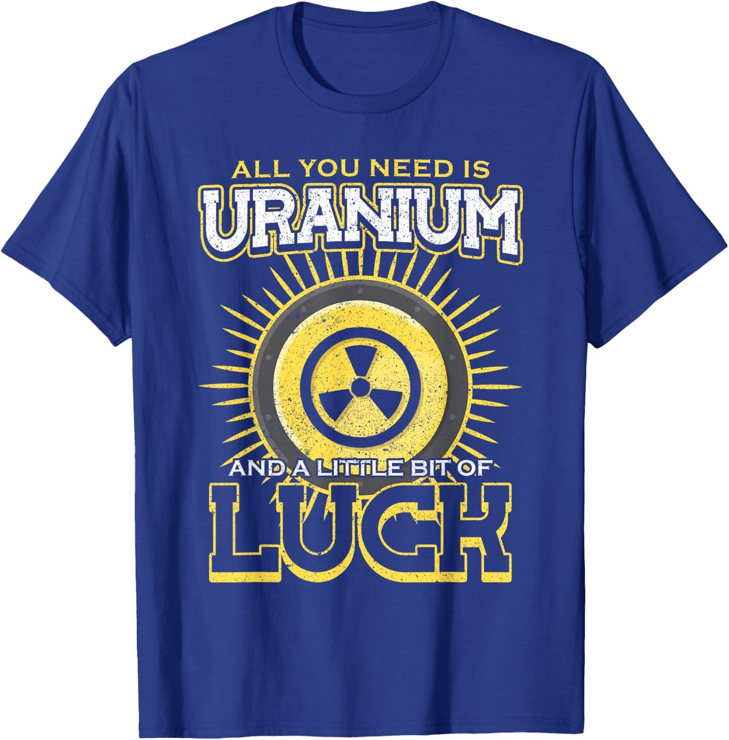 All You Need Is Uranium And Luck Nuclear Engineer T-Shirt - T-Shirt | Royal