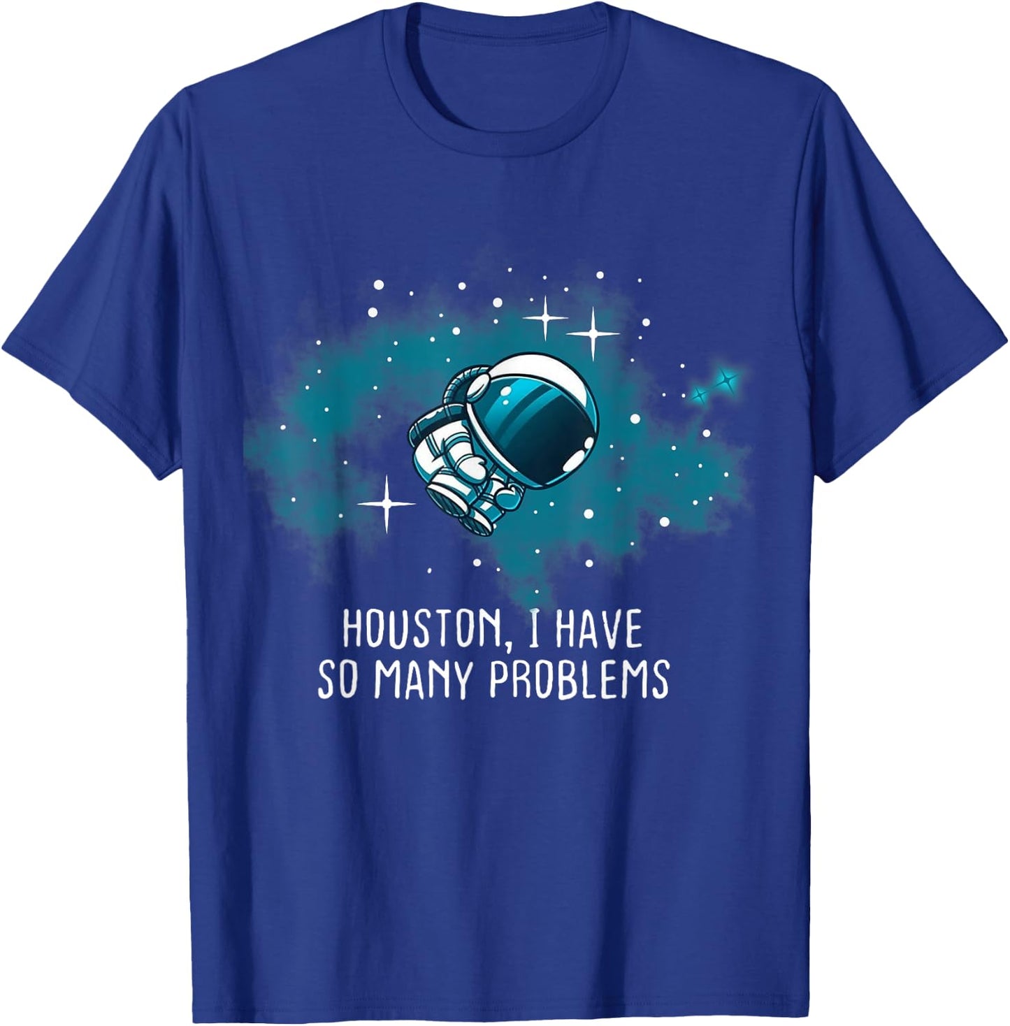 Houston I Have So Many Problems Funny Astronauts T-Shirt - T-Shirt | Royal