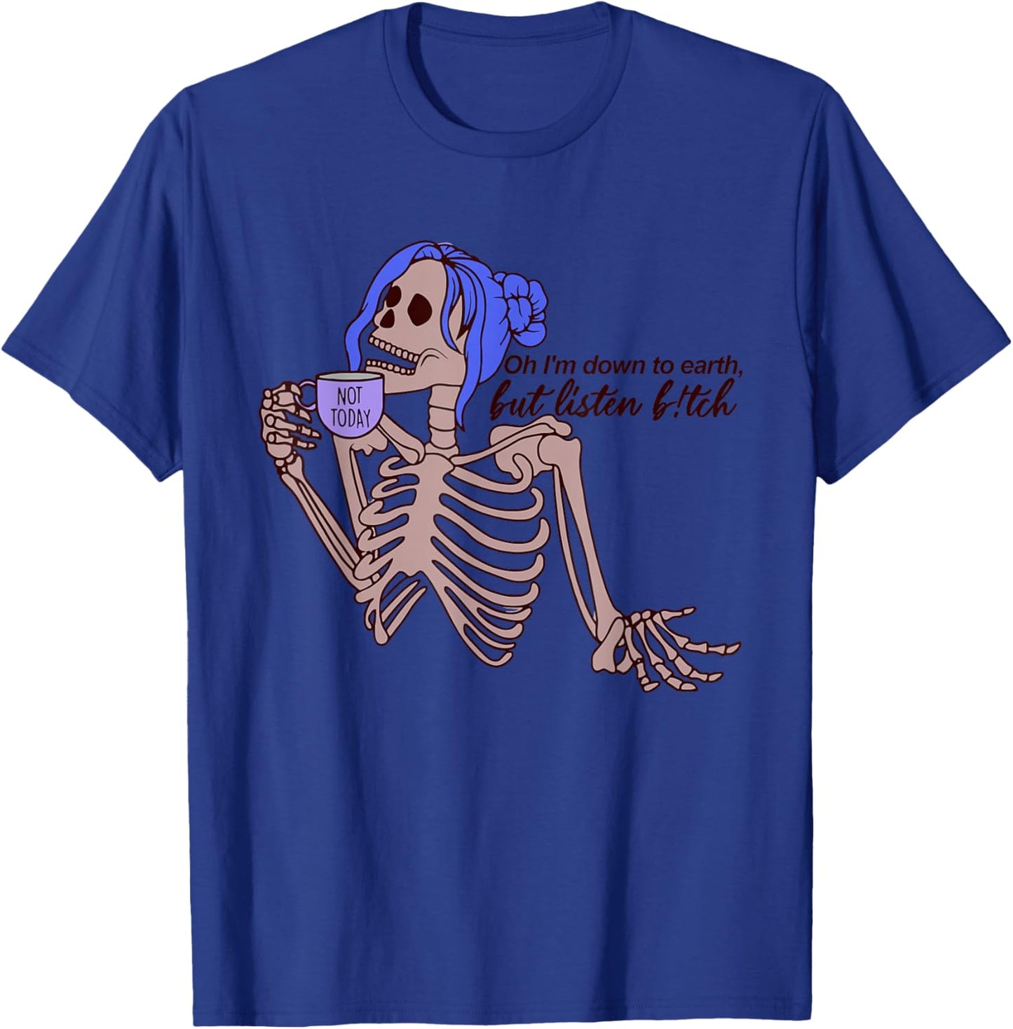 Oh I'm Down To Earth, But Listen B!tch T-Shirt - T-Shirt | Royal