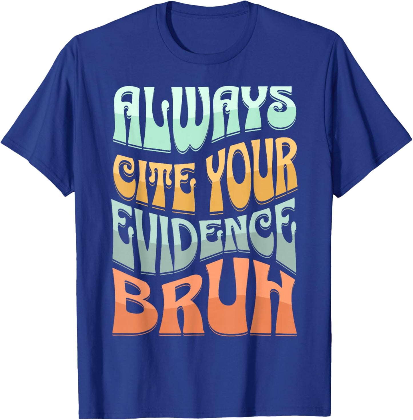 Always Cite Your Evidence Bruh Where’s Your Evidence Funny T-Shirt - T-Shirt | Royal