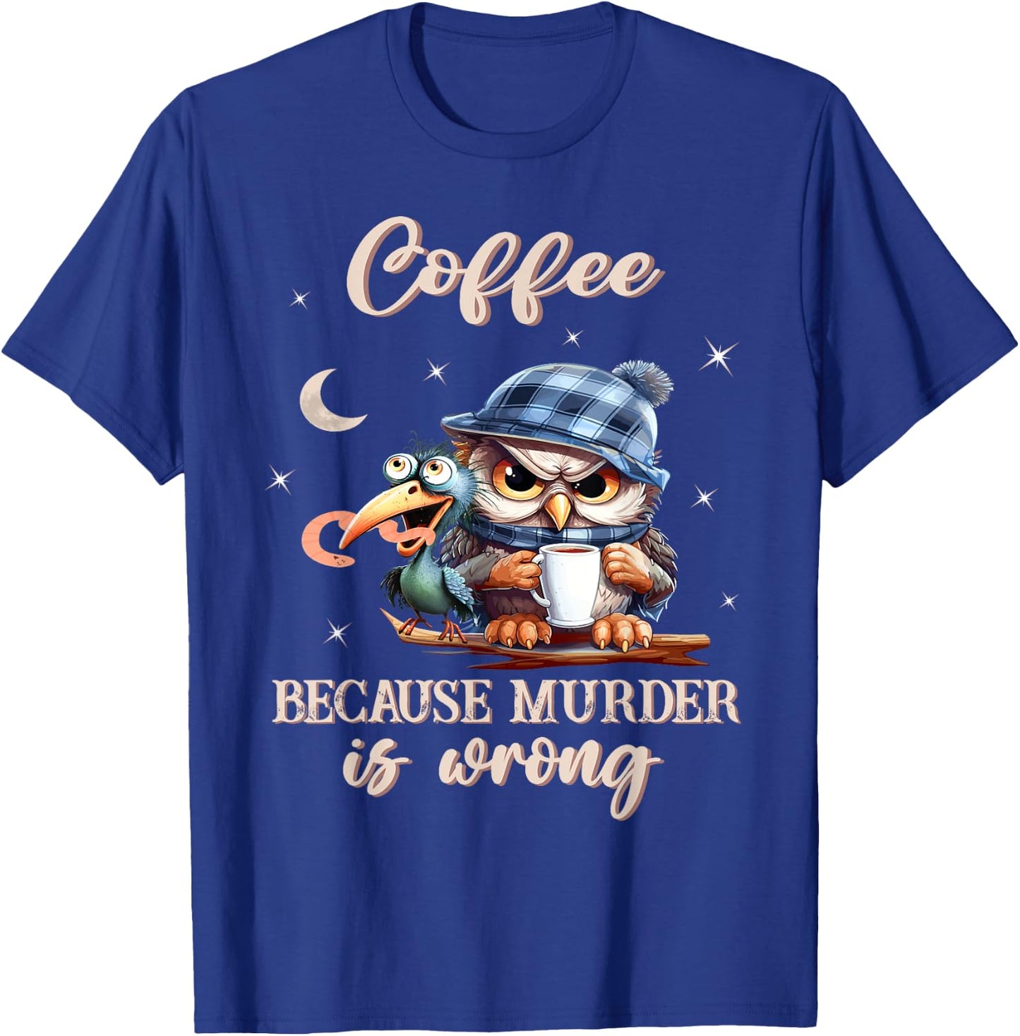Coffee - Because Murder is Wrong - Owl And The Early Bird T-Shirt - T-Shirt | Royal