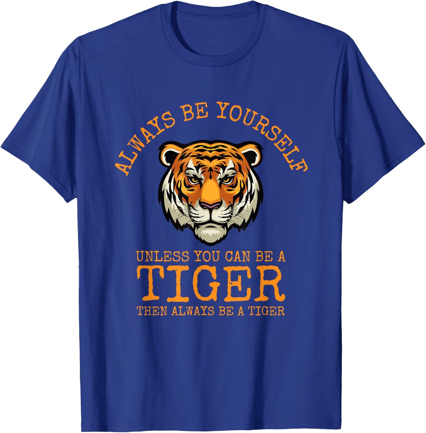 Always Be Yourself Unless You Can Be a Tiger T-Shirt - T-Shirt | Royal