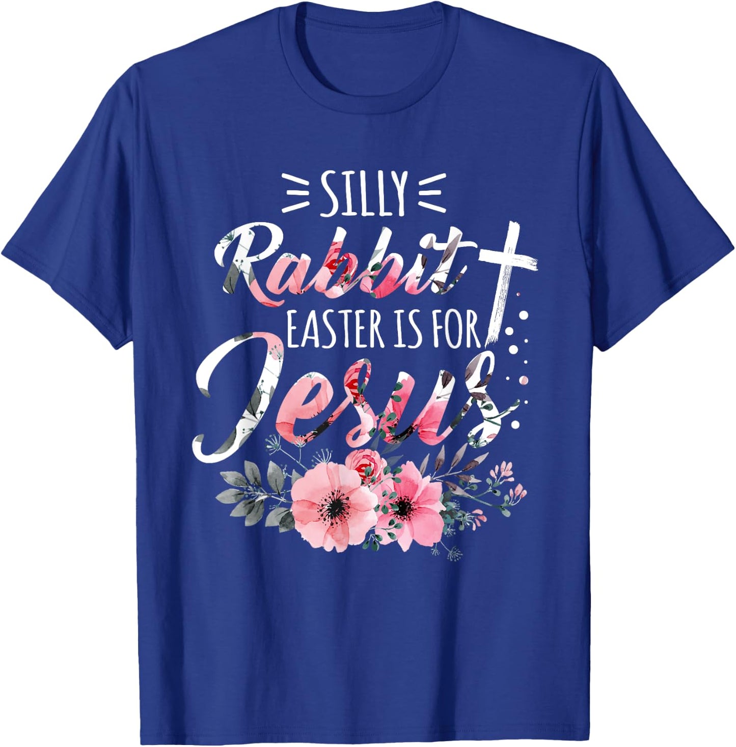 Silly Rabbit Easter Is For Jesus Christian Religious Flower T-Shirt - T-Shirt | Royal