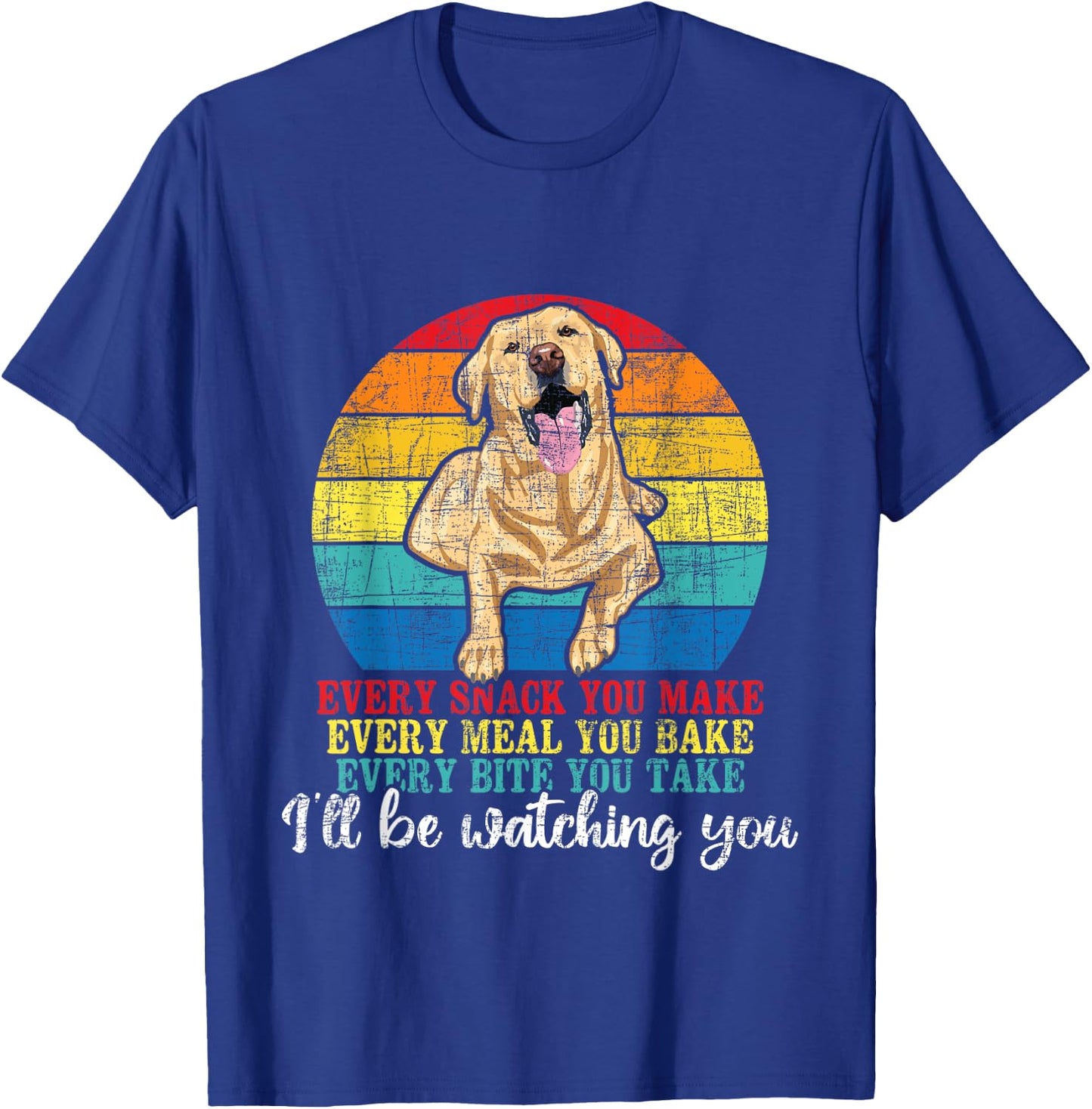 Every Snack You Make Every Meal You Bake - Labrador Lover T-Shirt - T-Shirt | Royal