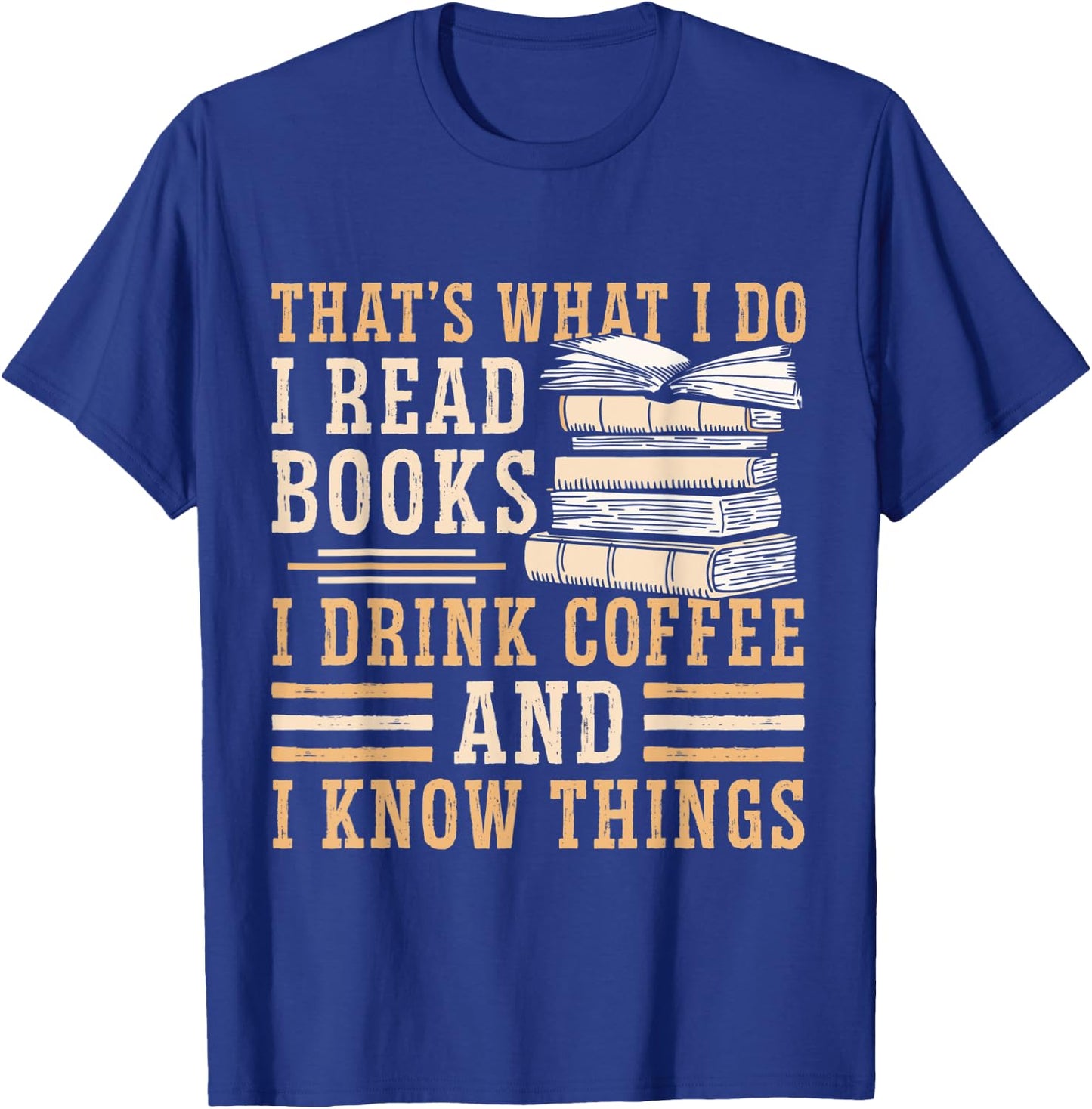 I Read Books I Drink Coffee And I Know Things T-Shirt - T-Shirt | Royal